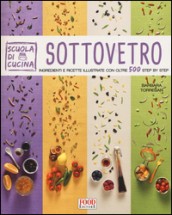 Sottovetro. Ingredienti e ricette illustrate con oltre 500 steb by step. Ediz. illustrata