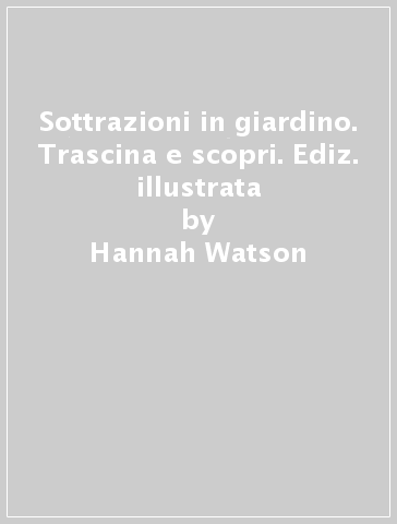 Sottrazioni in giardino. Trascina e scopri. Ediz. illustrata - Hannah Watson