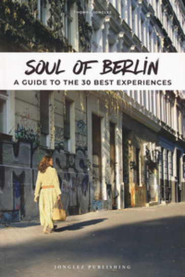 Soul of Berlin. A guide to the 30 best experiences - Thomas Jonglez