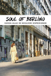 Soul of Berlino. Guida alle 30 migliori esperienze