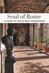 Soul of Rome. A guide to the 30 best experiences. Nuova ediz.