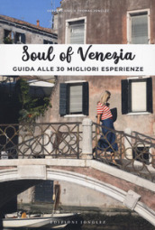 Soul of Venezia. Guida alle 30 migliori esperienze