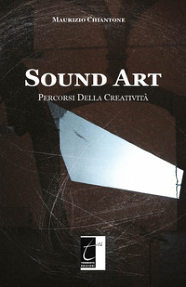 Sound Art. Percorsi della creatività. Ediz. illustrata - Maurizio Chiantone