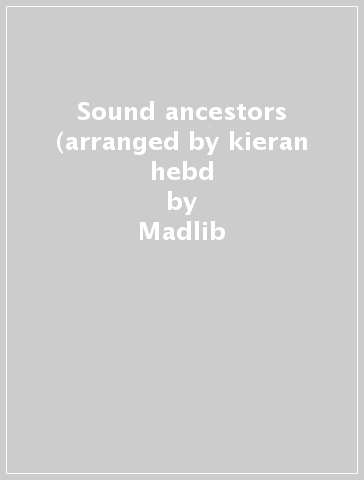 Sound ancestors (arranged by kieran hebd - Madlib