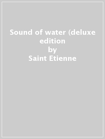 Sound of water (deluxe edition - Saint Etienne