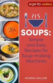 Soups: Simple and Easy Recipes for Soup-making Machines