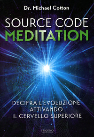 Source code meditation. Decifra l'evoluzione attivando il cervello superiore. Ediz. illustrata - Michael Cotton