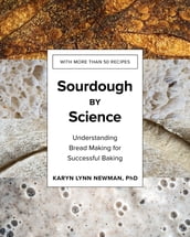 Sourdough by Science: Understanding Bread Making for Successful Baking