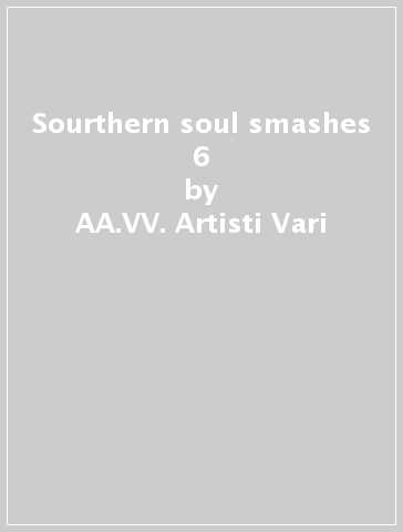 Sourthern soul smashes 6 - AA.VV. Artisti Vari