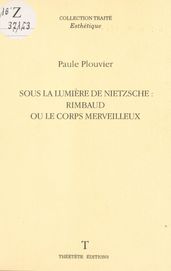 Sous la lumière de Nietzsche : Rimbaud ou le corps merveilleux