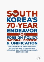South Korea s 70-Year Endeavor for Foreign Policy, National Defense, and Unification