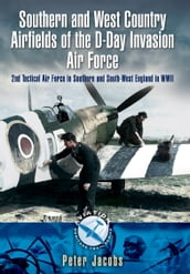 Southern and West Country Airfields of the D-Day Invasion Air Force