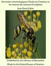 Souvenirs entomologiques: Étude sur l instinct et les moeurs des insectes (Complete)