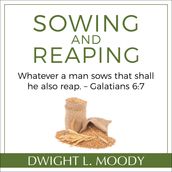 Sowing and Reaping: Whatever a man sows that shall he also reap. Galatians 6:7