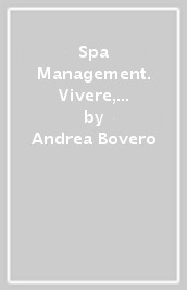 Spa Management. Vivere, gestire, lavorare nelle Spa