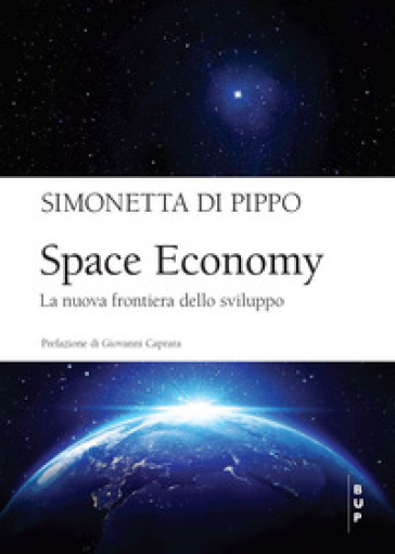 Space economy. La nuova frontiera dello sviluppo - Simonetta Di Pippo