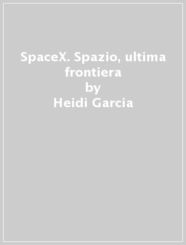 SpaceX. Spazio, ultima frontiera - Heidi Garcia