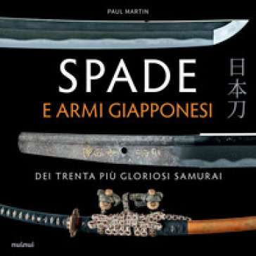 Spade e armi giapponesi dei trenta piu gloriosi samurai - Paul Martin