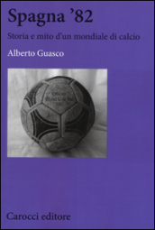 Spagna  82. Storia e mito di un mondiale di calcio