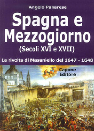 Spagna e Mezzogiorno (secoli XVI e XVII). La rivolta di Masaniello del 1647-48 - Angelo Panarese