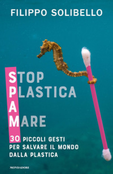 Spam. Stop plastica a mare. 30 piccoli gesti per salvare il mondo dalla plastica - Filippo Solibello | Manisteemra.org