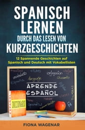 Spanisch lernen durch das Lesen von Kurzgeschichten: 12 Spannende Geschichten auf Spanisch und Deutsch mit Vokabellisten