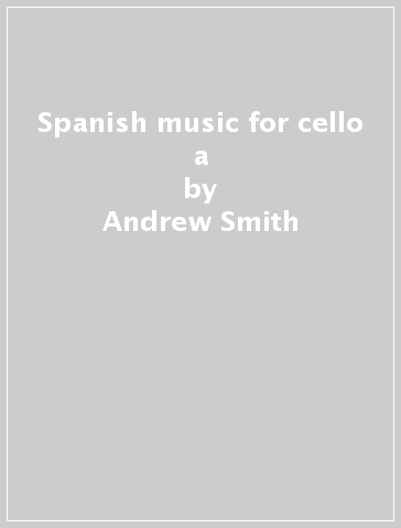 Spanish music for cello a - Andrew Smith