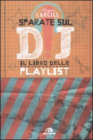 Sparate sul dj! Il libro delle playlist - Angus Cargill