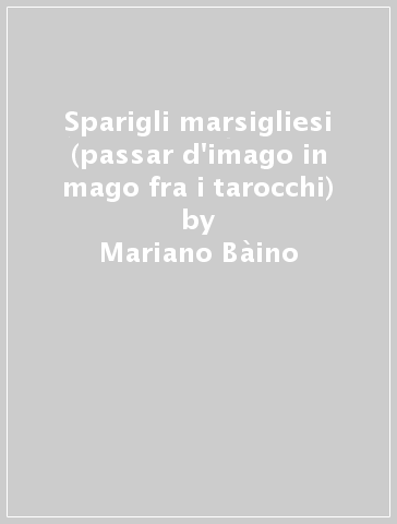 Sparigli marsigliesi (passar d'imago in mago fra i tarocchi) - Mariano Bàino