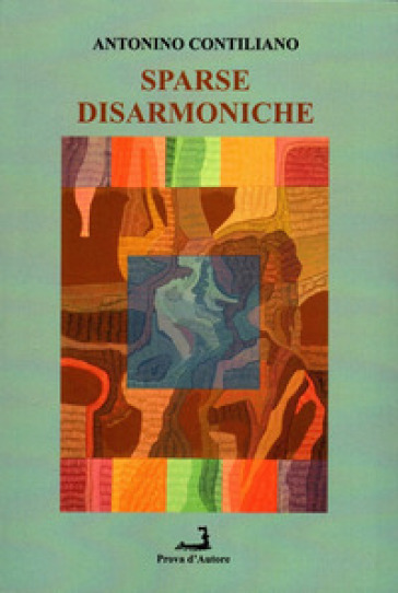 Le poesie “disarmoniche” di Antonino Contiliano – di Francesco Muzzoli