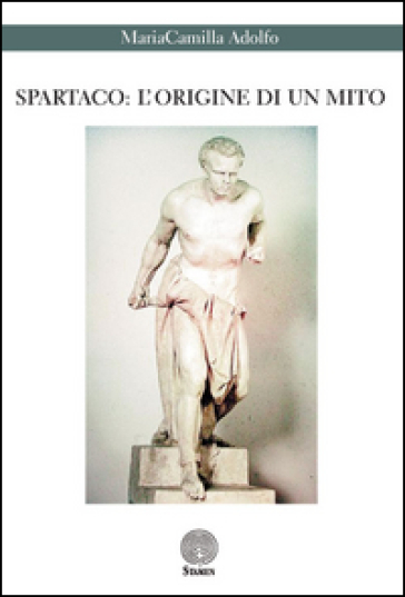 Spartaco. L'origine di un mito - MariaCamilla Adolfo