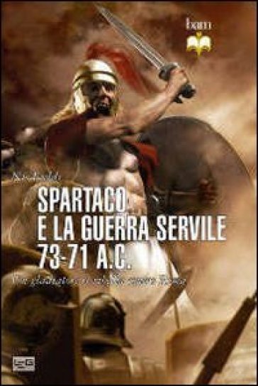 Spartaco e la guerra servile 73-71 a. C. Un gladiatore si ribella contro Roma - Nic Fields