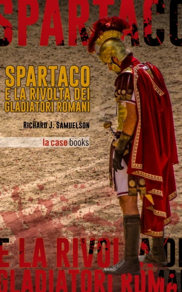 Spartaco e la rivolta dei gladiatori romani - Richard J. Samuelson