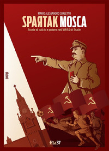 Spartak Mosca. Storie di calcio e potere nell'URSS di Stalin - Mario Alessandro Curletto