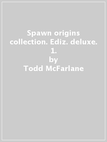 Spawn origins collection. Ediz. deluxe. 1. - Todd McFarlane