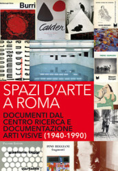 Spazi d arte a Roma. Documenti dal centro ricerca e documentazione arti visive (1940-1990)