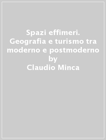 Spazi effimeri. Geografia e turismo tra moderno e postmoderno - Claudio Minca