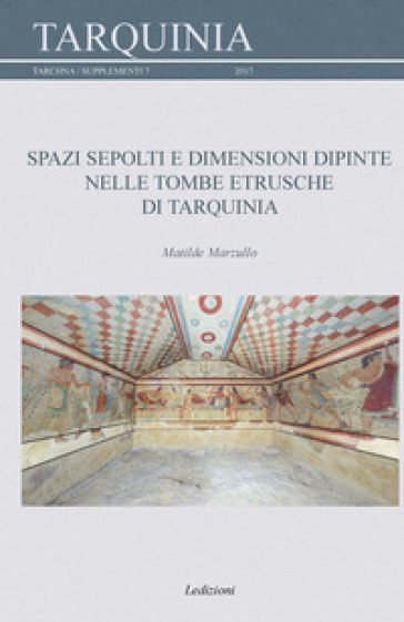 Spazi sepolti e dimensioni dipinte nelle tombe etrusche di Tarquinia - Matilde Marzullo