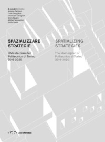 Spazializzare strategie. Il Masterplan del Politecnico di Torino 2016-2020. Ediz. italiana...