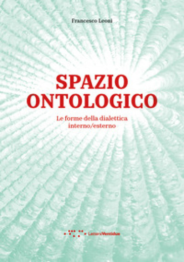 Spazio ontologico. Le forme della dialettica interno/esterno - Francesco Leoni