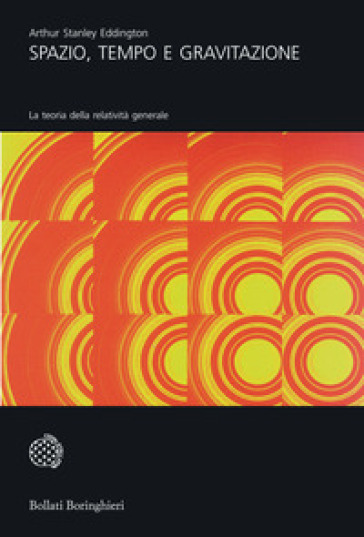 Spazio, tempo e gravitazione. La teoria della relatività generale - Arthur Stanley Eddington