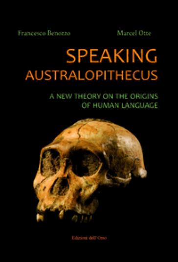 Speaking australopithecus. A new theory on the origins of human language - Francesco Benozzo - Marcel Otte