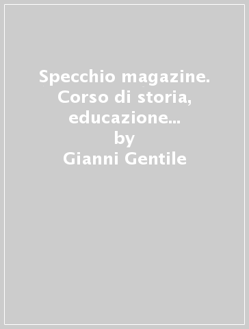 Specchio magazine. Corso di storia, educazione civica. Verso l'esame. Per le Scuole superiori. Con e-book. Con espansione online. Vol. 5: Il Novecento e l'inizio del XXI secolo - Gianni Gentile - Luigi Ronga - Anna Carla Rossi - Giulia Digo