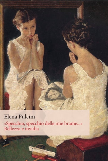 «Specchio, specchio delle mie brame...». Bellezza e invidia - Pulcini Elena