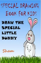 Special Drawing Book For Kids: Draw The Special Little Bunny