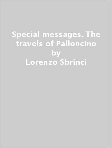 Special messages. The travels of Palloncino - Lorenzo Sbrinci
