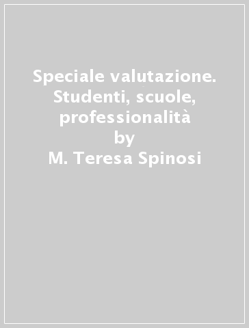Speciale valutazione. Studenti, scuole, professionalità - M. Teresa Spinosi