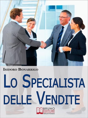 Lo Specialista delle Vendite. Il Percorso Etico dalla Consapevolezza alla Vendita di Successo. (Ebook Italiano - Anteprima Gratis) - Isidoro Bonarrigo