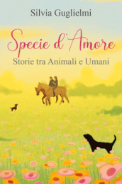 Specie d amore. Storie tra umani e animali