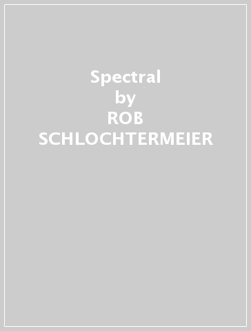 Spectral - ROB SCHLOCHTERMEIER